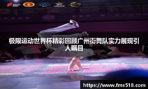 极限运动世界杯精彩回顾广州街舞队实力展现引人瞩目